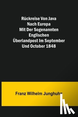 Wilhelm Junghuhn, Franz - Wilhelm Junghuhn, F: Rückreise von Java nach Europa mit der
