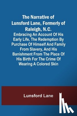 Lane, Lunsford - The Narrative of Lunsford Lane, Formerly of Raleigh, N.C.; Embracing an account of his early life, the redemption by purchase of himself and family fr