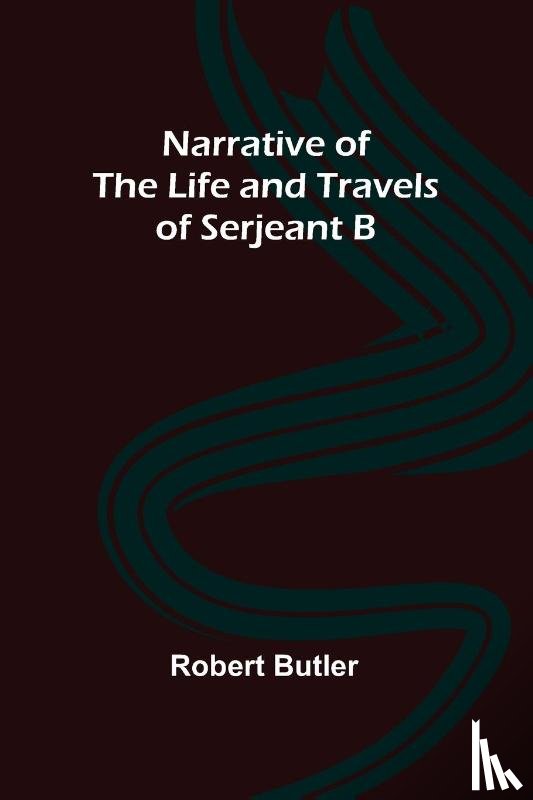 Butler, Robert - Narrative of the Life and Travels of Serjeant B--