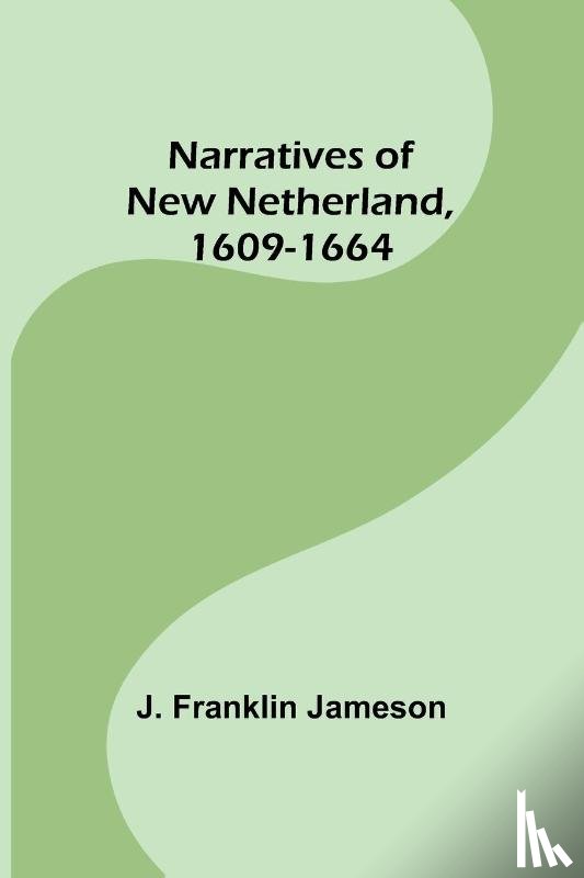 Franklin Jameson, J. - Narratives of New Netherland, 1609-1664