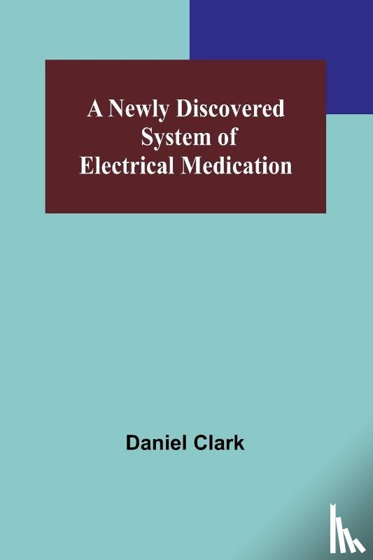 Daniel Clark - A Newly Discovered System of Electrical Medication
