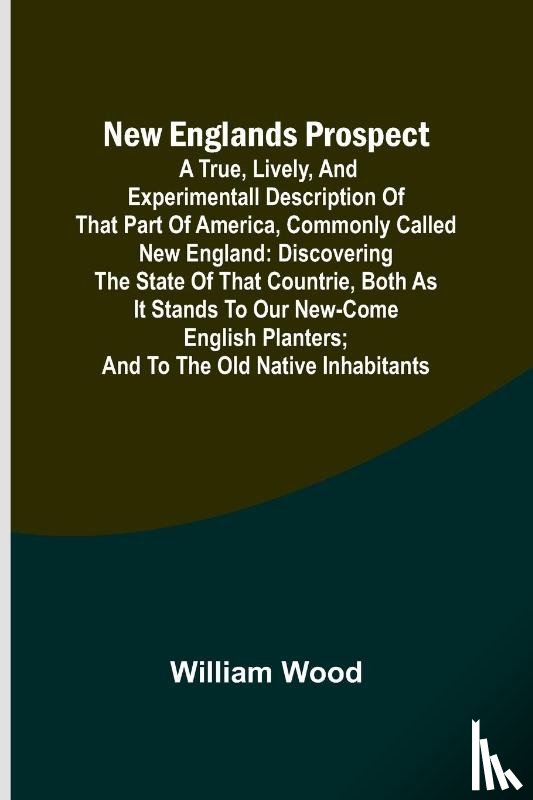 Wood, William - New Englands Prospect ; A true, lively, and experimentall description of that part of America, commonly called New England