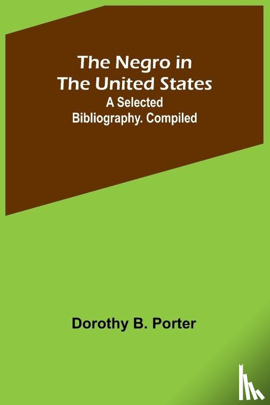 B. Porter, Dorothy - The Negro in the United States; a selected bibliography. Compiled