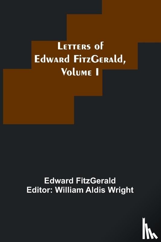 Fitzgerald, Edward - Letters of Edward FitzGerald, Volume I