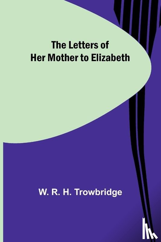 R. H. Trowbridge, W. - The Letters of Her Mother to Elizabeth