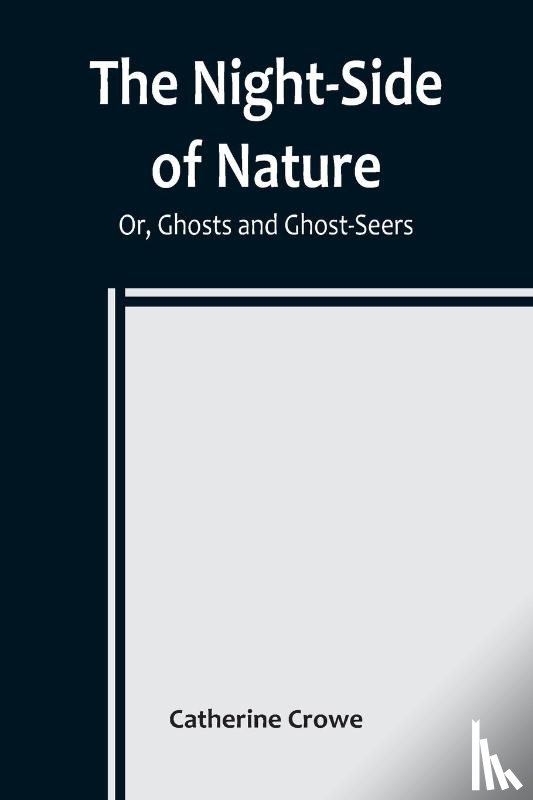 Catherine Crowe - The Night-Side of Nature; Or, Ghosts and Ghost-Seers