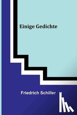 Schiller, Friedrich - Schiller, F: Einige Gedichte