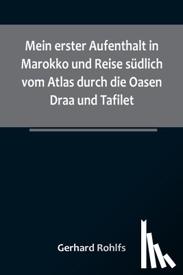 Rohlfs, Gerhard - Rohlfs, G: Mein erster Aufenthalt in Marokko und Reise südli
