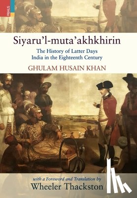 Thackston, Wheeler - Siyaru'l-muta'akhkhirin: The History of Latter Days India in the Eighteenth Century