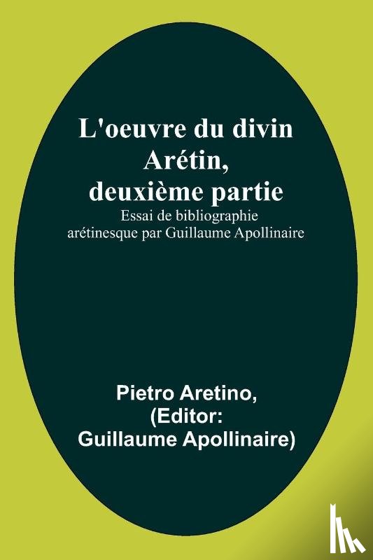 Aretino, Pietro - L'oeuvre du divin Arétin, deuxième partie; Essai de bibliographie arétinesque par Guillaume Apollinaire