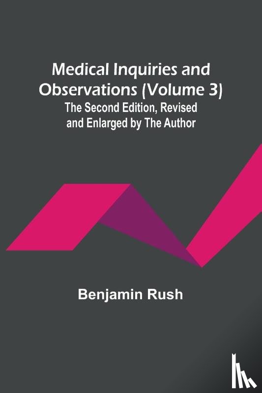 Rush, Benjamin - Medical Inquiries and Observations (Volume 3); The Second Edition, Revised and Enlarged by the Author