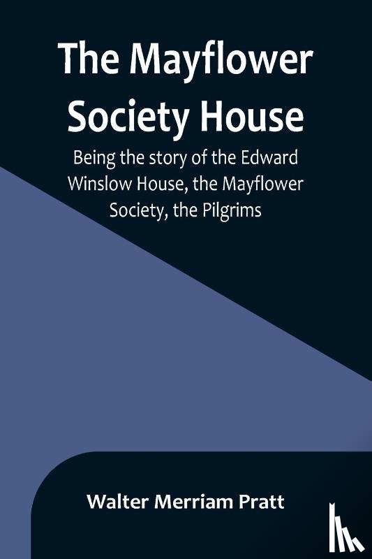Merriam Pratt, Walter - The Mayflower Society House; Being the story of the Edward Winslow House, the Mayflower Society, the Pilgrims