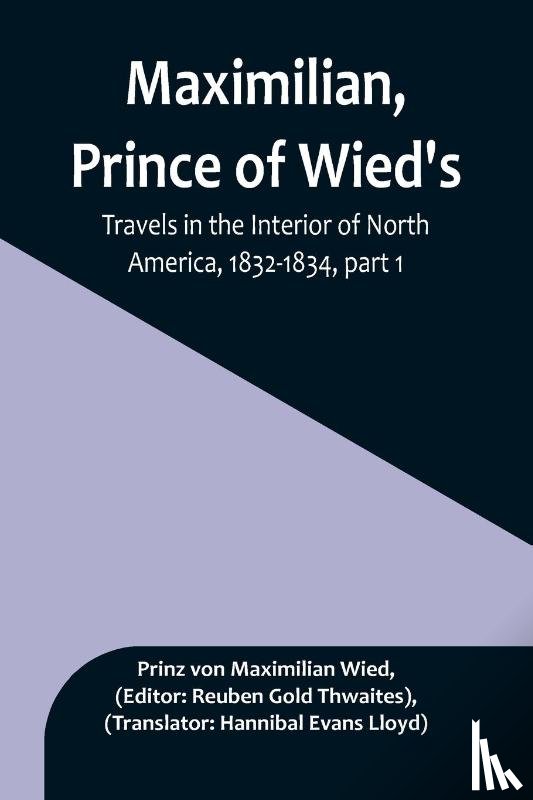 Maximilian Wied, Prinz von - Maximilian, Prince of Wied's, Travels in the Interior of North America, 1832-1834, part 1