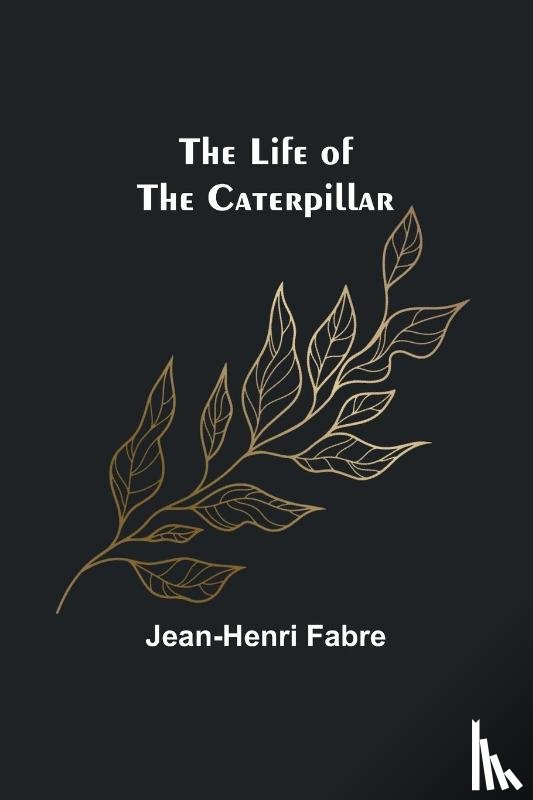 Fabre, Jean-Henri - The Life of the Caterpillar