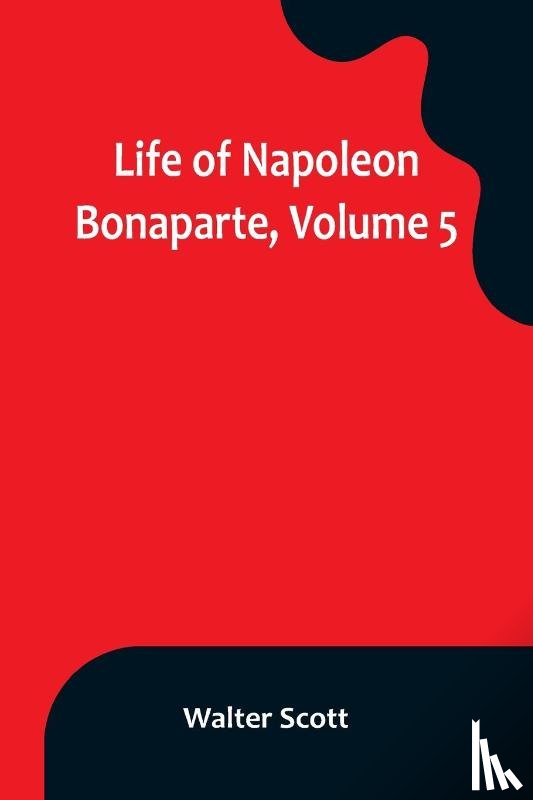 Scott, Walter - Life of Napoleon Bonaparte, Volume 5