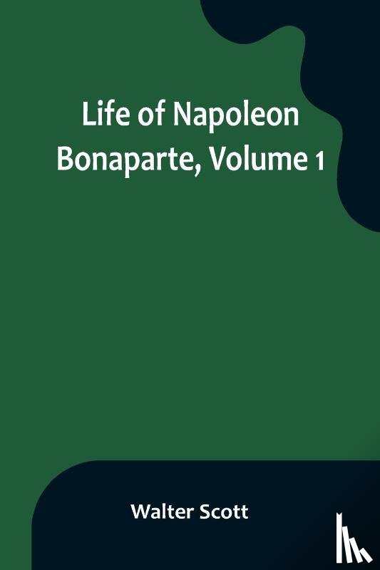 Scott, Walter - Life of Napoleon Bonaparte, Volume 1