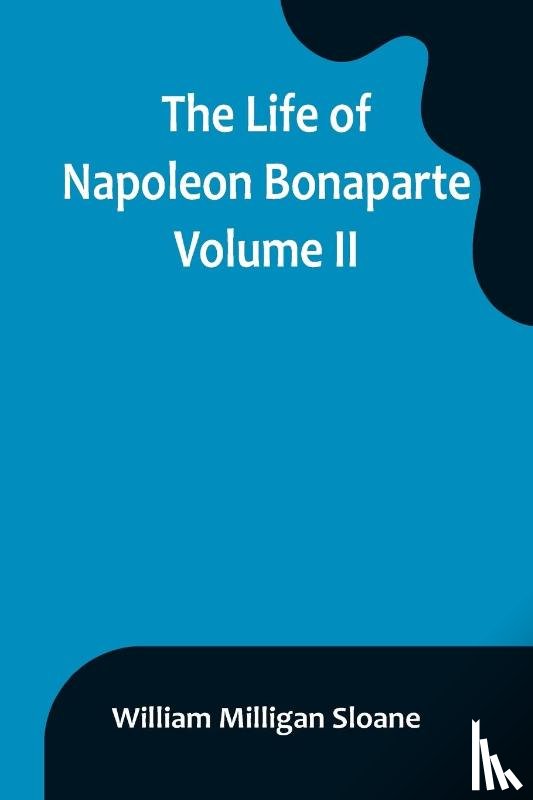 Milligan Sloane, William - The Life of Napoleon Bonaparte. Volume II