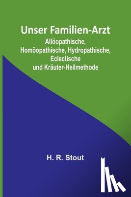 R. Stout, H. - R. Stout, H: Unser Familien-Arzt; Allöopathische, Homöopathi