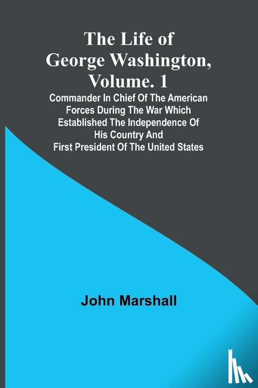 Marshall, John - The Life of George Washington, Volume. 1