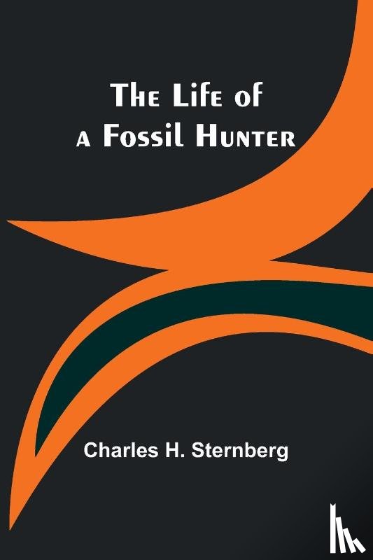 H. Sternberg, Charles - The Life of a Fossil Hunter