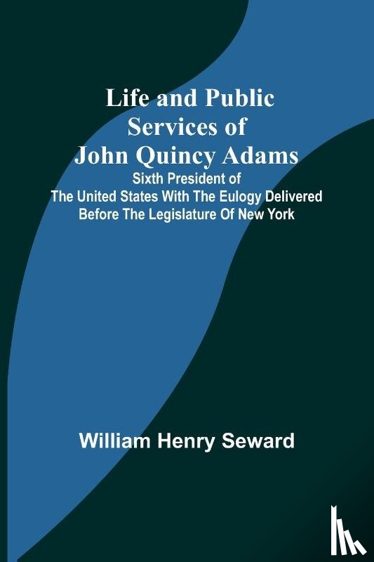 Henry Seward, William - Life and Public Services of John Quincy Adams