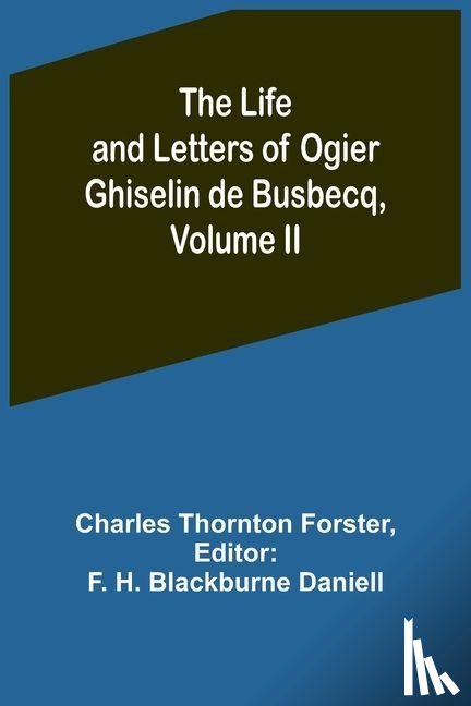 Thornton Forster, Charles - The Life and Letters of Ogier Ghiselin de Busbecq, Volume II