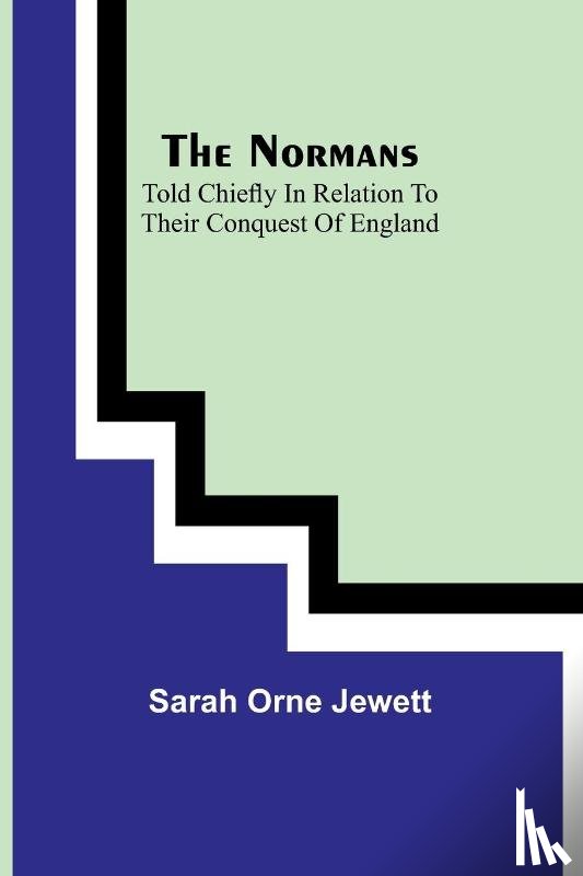Orne Jewett, Sarah - The Normans; told chiefly in relation to their conquest of England
