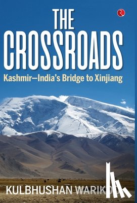Kulbhushan Warikoo - The Crossroads: Kashmir-India's Bridge to Xinjiang