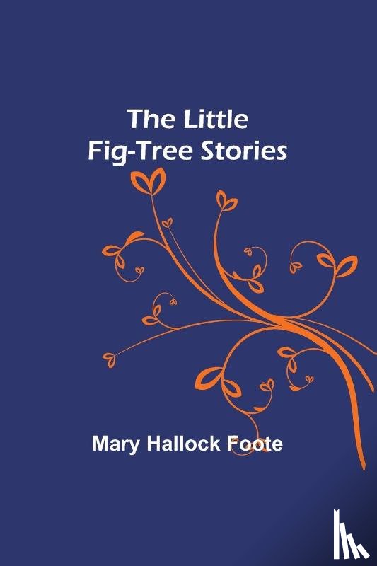 Mary Hallock Foote - The Little Fig-tree Stories