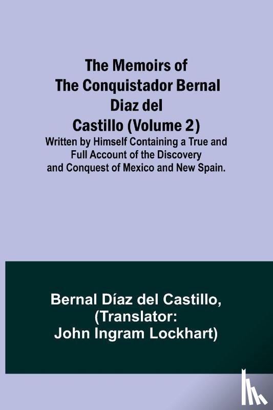Castillo, Bernal Díaz - The Memoirs of the Conquistador Bernal Diaz del Castillo (Volume 2); Written by Himself Containing a True and Full Account of the Discovery and Conquest of Mexico and New Spain.