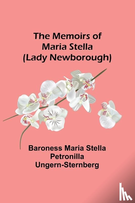 Maria Stella Petronilla Ungern-Sternb. . . - The Memoirs of Maria Stella (Lady Newborough)