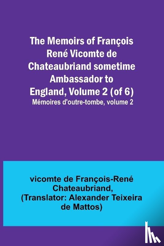 de François-René Chateaubriand, Vicomt - The Memoirs of François René Vicomte de Chateaubriand sometime Ambassador to England, Volume 2 (of 6); Mémoires d'outre-tombe, volume 2