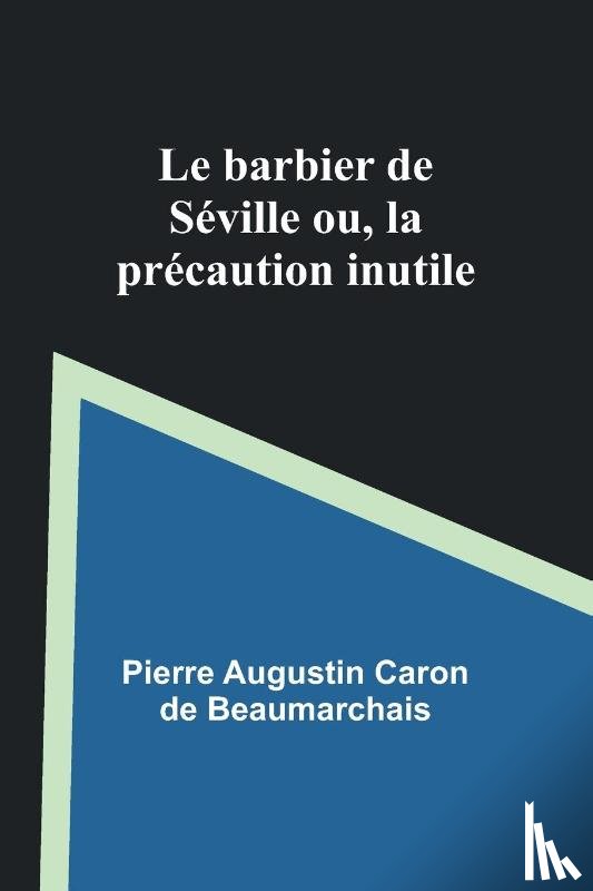 Beaumarchais, Pierre Augustin - Le barbier de Séville; ou, la précaution inutile