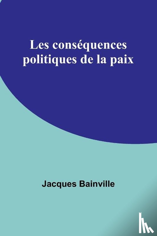 Bainville, Jacques - Les conséquences politiques de la paix