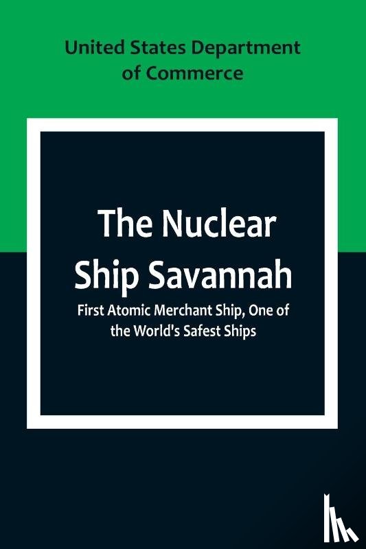 States. Department of Commerce, United - The Nuclear Ship Savannah ; First Atomic Merchant Ship, One of the World's Safest Ships