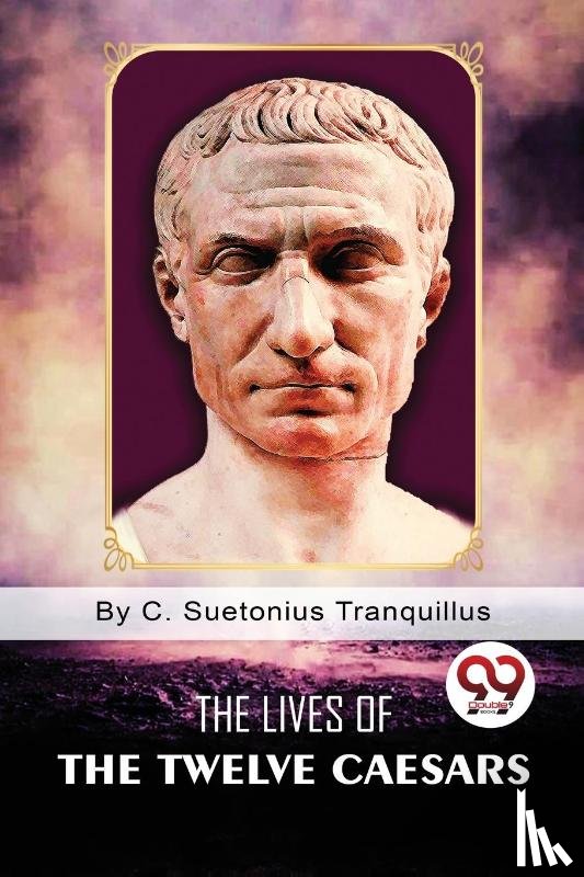 Tranquillus, C. Suetonius - The Lives of the Twelve Caesars