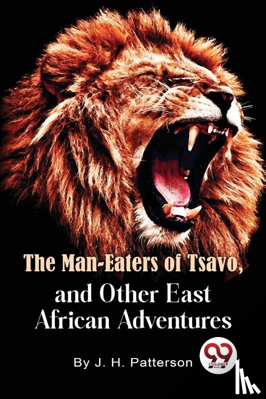 Patterson, D. S. O. Lieut. -Col. J. H. - The Man -Eaters of Tsavo and Other East African Adventures