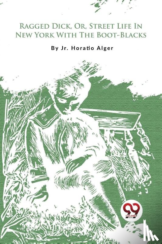 Alger, Jr. Horatio - Ragged Dick, or, Street Life in New York with the Boot-Blacks?