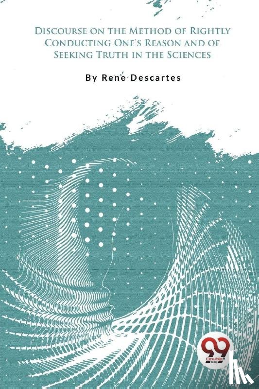 Descartes, Rene - Discourse on the Method of Rightly Conducting One's Reason and of Seeking Truth in the Sciences