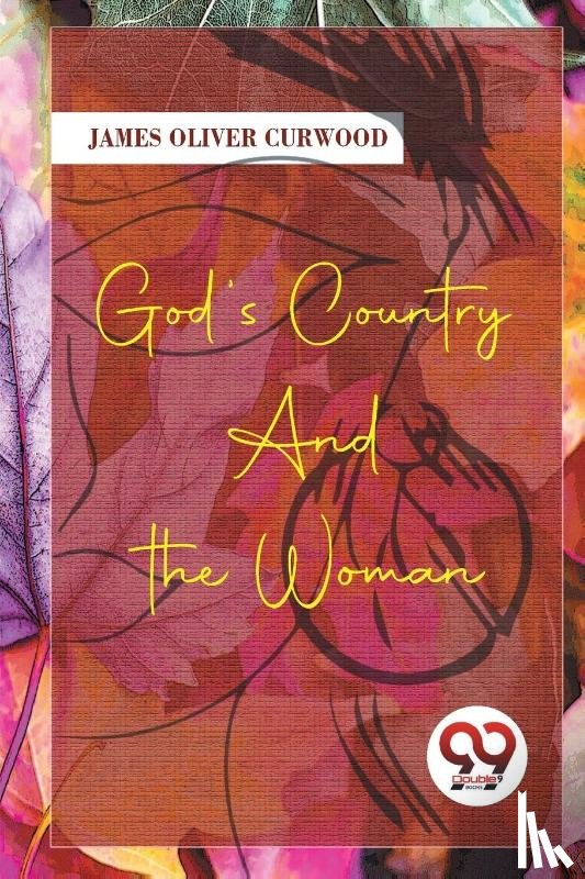 Curwood, James Oliver - God's Country-and the Woman