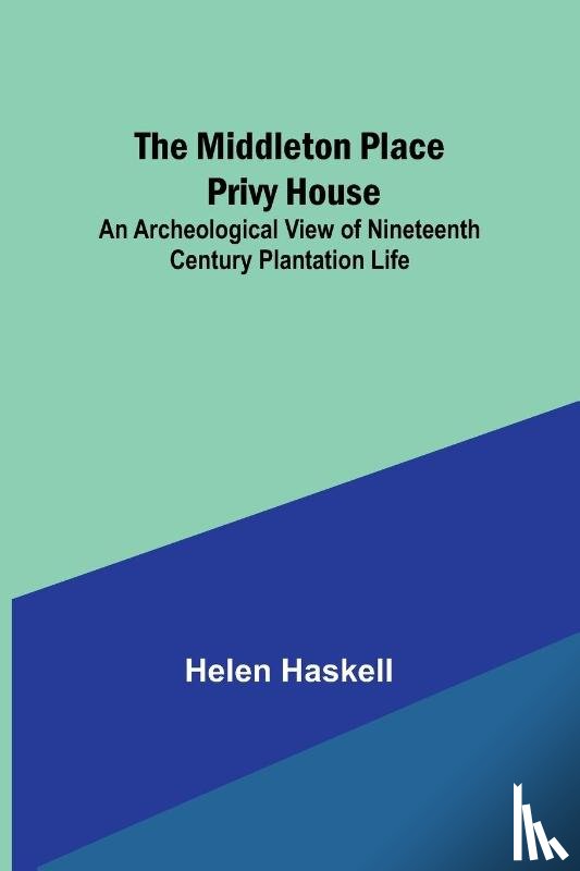 Haskell, Helen - The Middleton Place Privy House; An Archeological View of Nineteenth Century Plantation Life