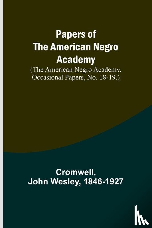 Cromwell, Wesley, John - Papers of the American Negro Academy. (The American Negro Academy. Occasional Papers, No. 18-19.)