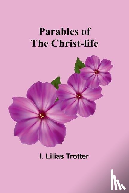 Trotter, I Lilias - Parables of the Christ-life