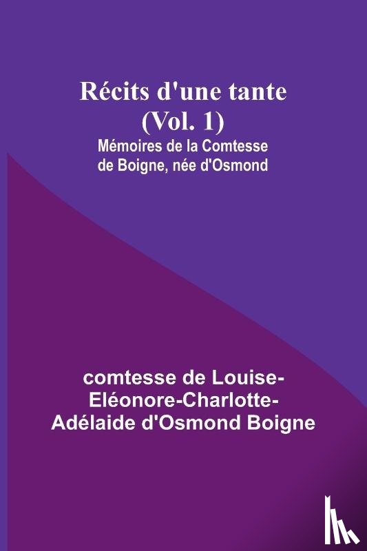 Boigne, Comtesse de - Récits d'une tante (Vol. 1); Mémoires de la Comtesse de Boigne, née d'Osmond