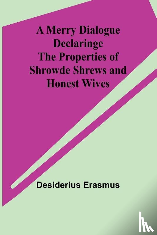 Erasmus, Desiderius - A Merry Dialogue Declaringe the Properties of Shrowde Shrews and Honest Wives