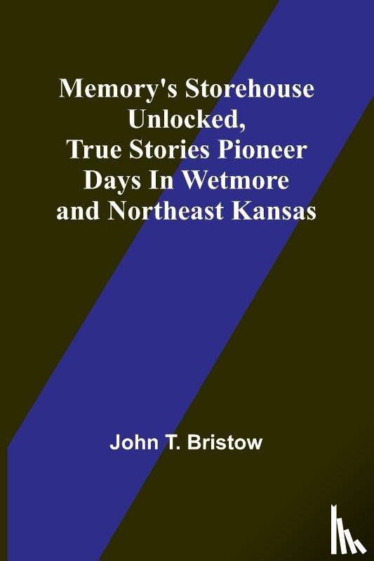 Bristow, John T. - Memory's Storehouse Unlocked, True Stories Pioneer Days In Wetmore and Northeast Kansas
