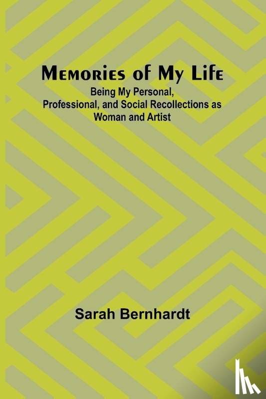 Bernhardt, Sarah - Memories of My Life; Being My Personal, Professional, and Social Recollections as Woman and Artist
