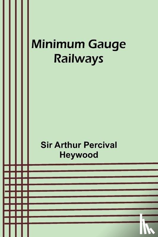 Heywood, Arthur - Minimum Gauge Railways