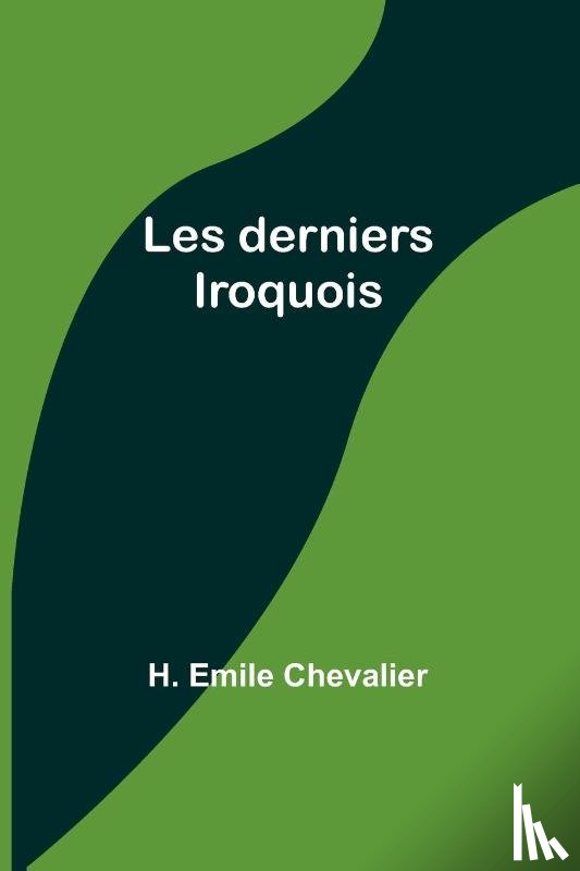 Chevalier, H. Emile - Les derniers Iroquois