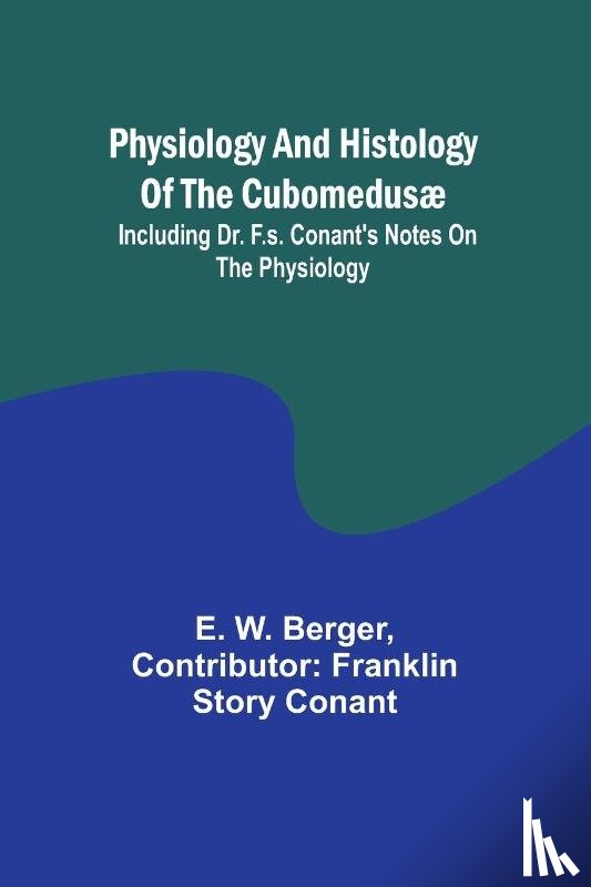 Berger, E. W. - Physiology and histology of the Cubomedusæ; including Dr. F.S. Conant's notes on the physiology